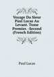 Voyage Du Sieur Paul Lucas Au Levant. Tome Premier. -Second (French Edition), Paul Lucas 