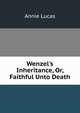 Wenzel's Inheritance, Or, Faithful Unto Death, Annie Lucas 