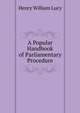 A Popular Handbook of Parliamentary Procedure, Lucy, Henry William Sir 
