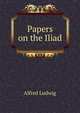 Papers on the Iliad, Alfred Ludwig 
