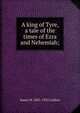 A king of Tyre, a tale of the times of Ezra and Nehemiah;, James M. 1841-1932 Ludlow 
