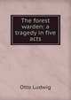 The forest warden: a tragedy in five acts, Otto Ludwig 