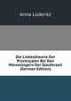 Die Liebestheorie Der Provencalen Bei Den Minnesingern Der Stauferzeit (German Edition), Anna Luderitz 