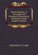 Steam Engines: A Thorough and Practical Presentation of Modern Steam Engine Practice, Llewellyn V. Ludy 