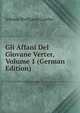 Gli Affani Del Giovane Verter, Volume 1 (German Edition), Johann Wolfgang Goethe 
