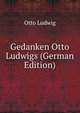 Gedanken Otto Ludwigs (German Edition), Otto Ludwig 