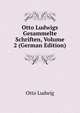 Otto Ludwigs Gesammelte Schriften, Volume 2 (German Edition), Otto Ludwig 