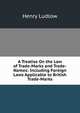 A Treatise On the Law of Trade-Marks and Trade-Names: Including Foreign Laws Applicable to British Trade-Marks, Henry Ludlow 