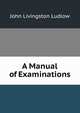 A Manual of Examinations, John Livingston Ludlow 