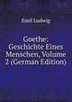 Goethe: Geschichte Eines Menschen, Volume 2 (German Edition), Emil Ludwig 
