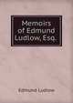 Memoirs of Edmund Ludlow, Esq. ., Edmund Ludlow 
