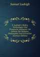S. Ludvigh's Reden, Vorlesungen Und Prosaische Aufsaetze: Im Gebiete Der Religion, Philosophie Und Geschichte (German Edition), Samuel Ludvigh 