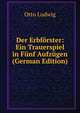 Der Erbforster: Ein Trauerspiel in Funf Aufzugen (German Edition), Otto Ludwig 