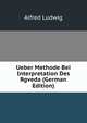 Ueber Methode Bei Interpretation Des Rgveda (German Edition), Alfred Ludwig 