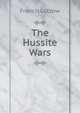 The Hussite Wars, Francis Lutzow 