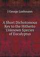 A Short Dichotomous Key to the Hitherto Unknown Species of Eucalyptus, J George Luehmann 