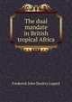 The dual mandate in British tropical Africa, Frederick John Dealtry Lugard 