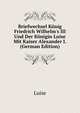 Briefwechsel K?nig Friedrich Wilhelm's III Und Der K?nigin Luise Mit Kaiser Alexander I. (German Edition), Luise 