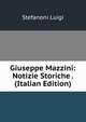 Giuseppe Mazzini: Notizie Storiche . (Italian Edition), Stefanoni Luigi 