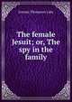 The female Jesuit; or, The spy in the family, Jemima Thompson Luke 