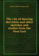 The city of dancing dervishes and other sketches and studies from the Near East, Harry Charles Joseph Luke 