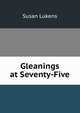 Gleanings at Seventy-Five, Susan Lukens 