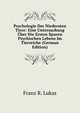 Psychologie Der Niedersten Tiere: Eine Untersuchung Uber Die Ersten Spuren Psychischen Lebens Im Tierreiche (German Edition), Franz R. Lukas 