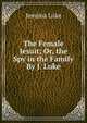 The Female Jesuit; Or, the Spy in the Family By J. Luke., Jemima Luke 
