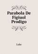 Parabola De Figiuol Prodigo, Luke 