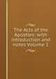 The Acts of the Apostles: with introduction and notes Volume 1, 