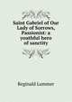 Saint Gabriel of Our Lady of Sorrows, Passionist: a youthful hero of sanctity, Reginald Lummer 