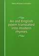 An old English poem translated into modern rhymes, Harry William Lumsden 