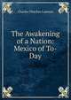 The Awakening of a Nation: Mexico of To-Day, Charles Fletcher Lummis 