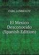 El Mexico Desconocido (Spanish Edition), Carl Lumholtz 
