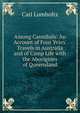 Among Cannibals: An Account of Four Years' Travels in Australia and of Camp Life with the Aborigines of Queensland, Carl Lumholtz 
