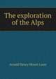 The exploration of the Alps, Arnold Henry Moore Lunn 