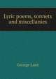 Lyric poems, sonnets and miscellanies, George Lunt 