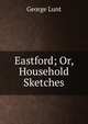 Eastford; Or, Household Sketches, George Lunt 