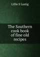 The Southern cook book of fine old recipes, Lillie S Lustig 