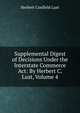 Supplemental Digest of Decisions Under the Interstate Commerce Act: By Herbert C. Lust, Volume 4, Herbert Confield Lust 