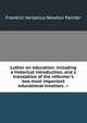 Luther on education: including a historical introduction, and a translation of the reformer's two most important educational treatises. --, Franklin Verzelius Newton Painter 