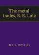 The metal trades, R. R. Lutz, R R. b. 1873 Lutz 