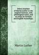 Select treatises of Martin Luther in the original German, with philological notes, and an essay on German and English etymology;, Martin Luther 