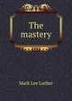 The mastery, Mark Lee Luther 