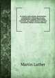Dr. Martin Luthers Briefe, Sendschreiben Und Bedenken: Vollstandig Aus Den Verschiedenen Ausgaben Seiner Werke Und Briefe, Aus Andern Buchern Und Noch . Gesammelt, Volume 4 (German Edition), Martin Luther 
