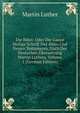 Die Bibel: Oder Die Ganze Heilige Schrift Des Alten Und Neuen Testaments, Nach Der Deutschen ?bersetzung Martin Luthers, Volume 1 (German Edition), Martin Luther 