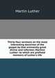 Thirty-four sermons on the most interesting doctrines of the gospel by that eminently great divine and reformer, Martion Luther: to which are prefixed memoirs of Luther's life, Martin Luther 