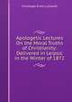 Apologetic Lectures On the Moral Truths of Christianity: Delivered in Leipsic in the Winter of 1872, Christoph Ernst Luthardt 