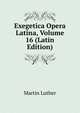 Exegetica Opera Latina, Volume 16 (Latin Edition), Martin Luther 