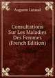Consultations Sur Les Maladies Des Femmes (French Edition), Auguste Lutaud 